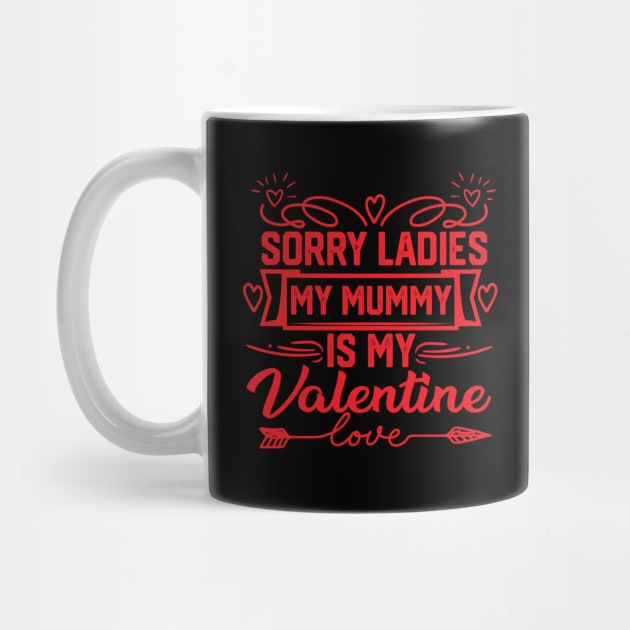 Exclusive Mom Valentine Gift idea - Sorry Ladies, My Mummy is My Valentine. Perfect Gift for Mother Lovers by KAVA-X